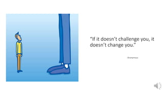 “If it doesn’t challenge you, it
doesn’t change you.”
-Anonymous
 