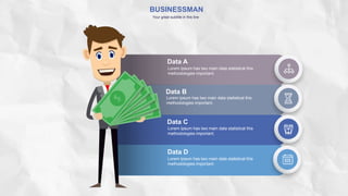 BUSINESSMAN
Your great subtitle in this line
Lorem Ipsum has two main data statistical this
methodologies important.
Data A
Lorem Ipsum has two main data statistical this
methodologies important.
Data B
Lorem Ipsum has two main data statistical this
methodologies important.
Data C
Lorem Ipsum has two main data statistical this
methodologies important.
Data D
 
