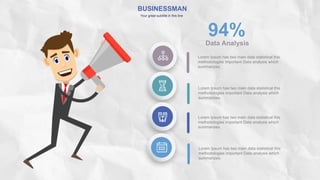 BUSINESSMAN
Your great subtitle in this line
Lorem Ipsum has two main data statistical this
methodologies important Data analysis which
summarizes.
Lorem Ipsum has two main data statistical this
methodologies important Data analysis which
summarizes.
Lorem Ipsum has two main data statistical this
methodologies important Data analysis which
summarizes.
Lorem Ipsum has two main data statistical this
methodologies important Data analysis which
summarizes.
Data Analysis
94%
 