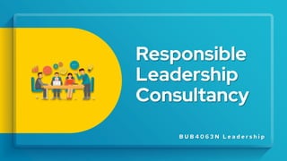 Responsible
Leadership
Consultancy
B U B 4 0 6 3 N L e a d e r s h i p
 