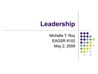 Leadership Michelle T. Roy EAGSR 8102 May 2, 2009 
