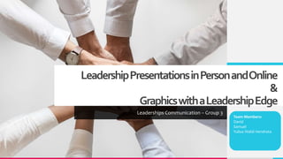 LeadershipPresentationsinPersonandOnline
&
GraphicswithaLeadershipEdge
Leaderships Communication – Group 3
Team Members:
David
Samuel
Yulius Waldi Hendrata
 