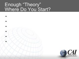 Enough “Theory”
Where Do You Start?
•
•
•
•
•
•
 