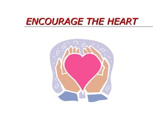 ENCOURAGE THE HEART 