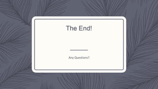 The End!
Any Questions?
 