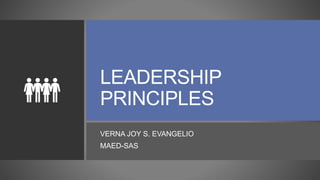 LEADERSHIP
PRINCIPLES
VERNA JOY S. EVANGELIO
MAED-SAS
 