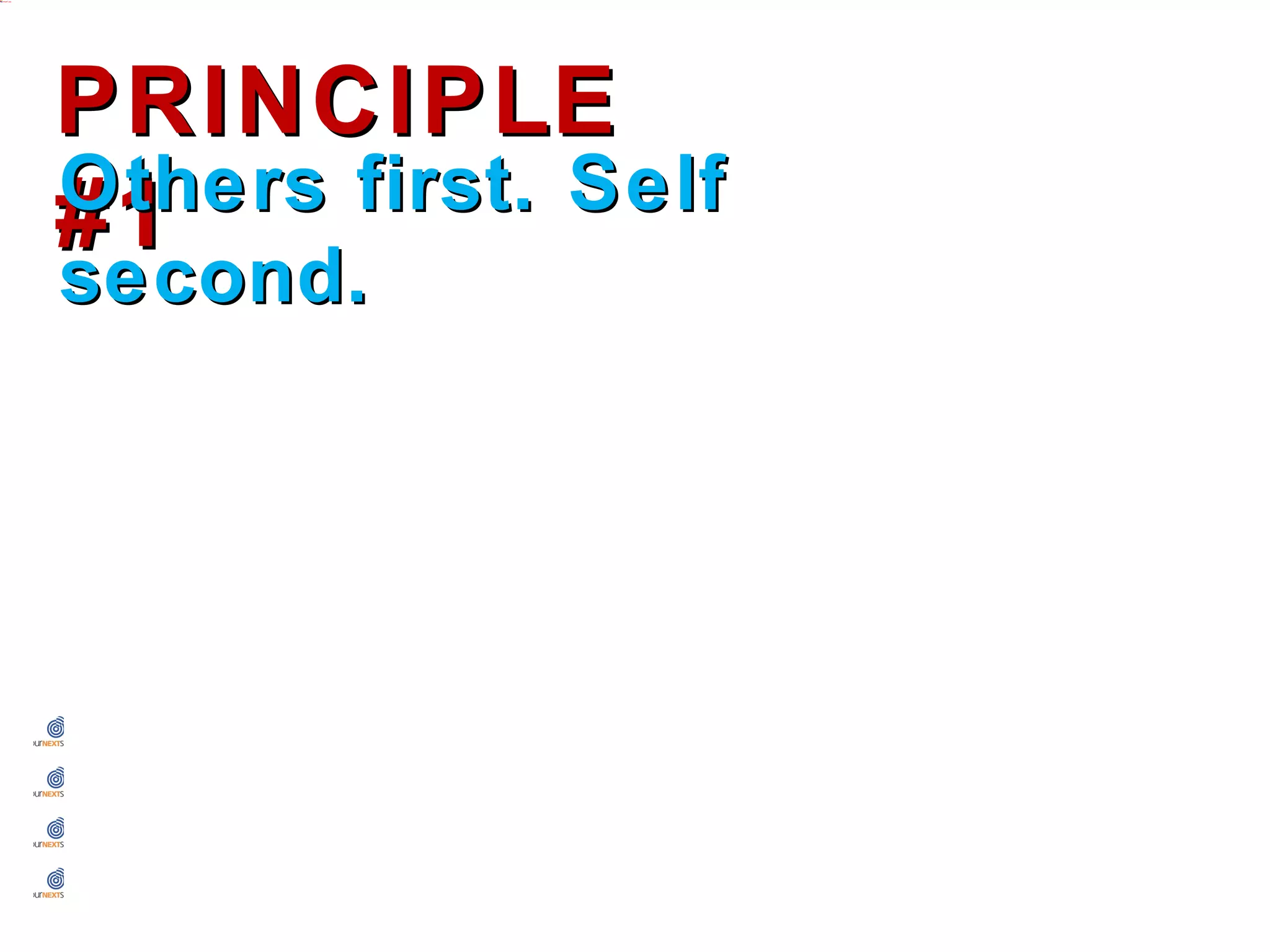 PRINCIPLE #1
    Others first. Self second.




•    Be committed to seeing the other person succeed.
•    Focus on the behavior or necessary changes.
•    Be focused on the conversation. Remove distractions.
•    Arrange for a private setting.
 