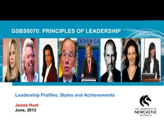 GSBS6070: PRINCIPLES OF LEADERSHIP
Leadership Profiles, Styles and Achievements
James Hunt
June, 2013
 