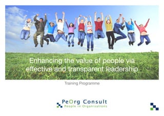 Enhancing the value of people via
effective and transparent leadership
            Training Programme
 