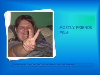 Mostly Friends Pg.6Ashley Phillips: SOOOOOOOOOOOOO wonderful~! She’s like…awesome.