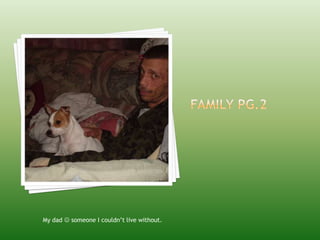 Family Pg.2My dad  someone I couldn’t live without.