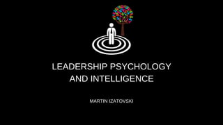 LEADERSHIP PSYCHOLOGY
AND INTELLIGENCE
MARTIN IZATOVSKI
 