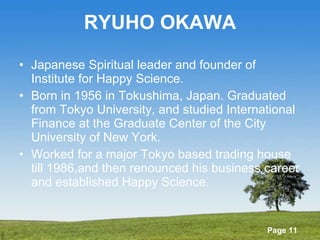 RYUHO OKAWA Japanese Spiritual leader and founder of Institute for Happy Science. Born in 1956 in Tokushima, Japan. Graduated from Tokyo University, and studied International Finance at the Graduate Center of the City University of New York. Worked for a major Tokyo based trading house till 1986,and then renounced his business career and established Happy Science. 