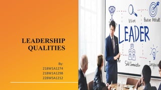 LEADERSHIP
QUALITIES
By:
218W1A1274
218W1A1298
228W5A1212
 