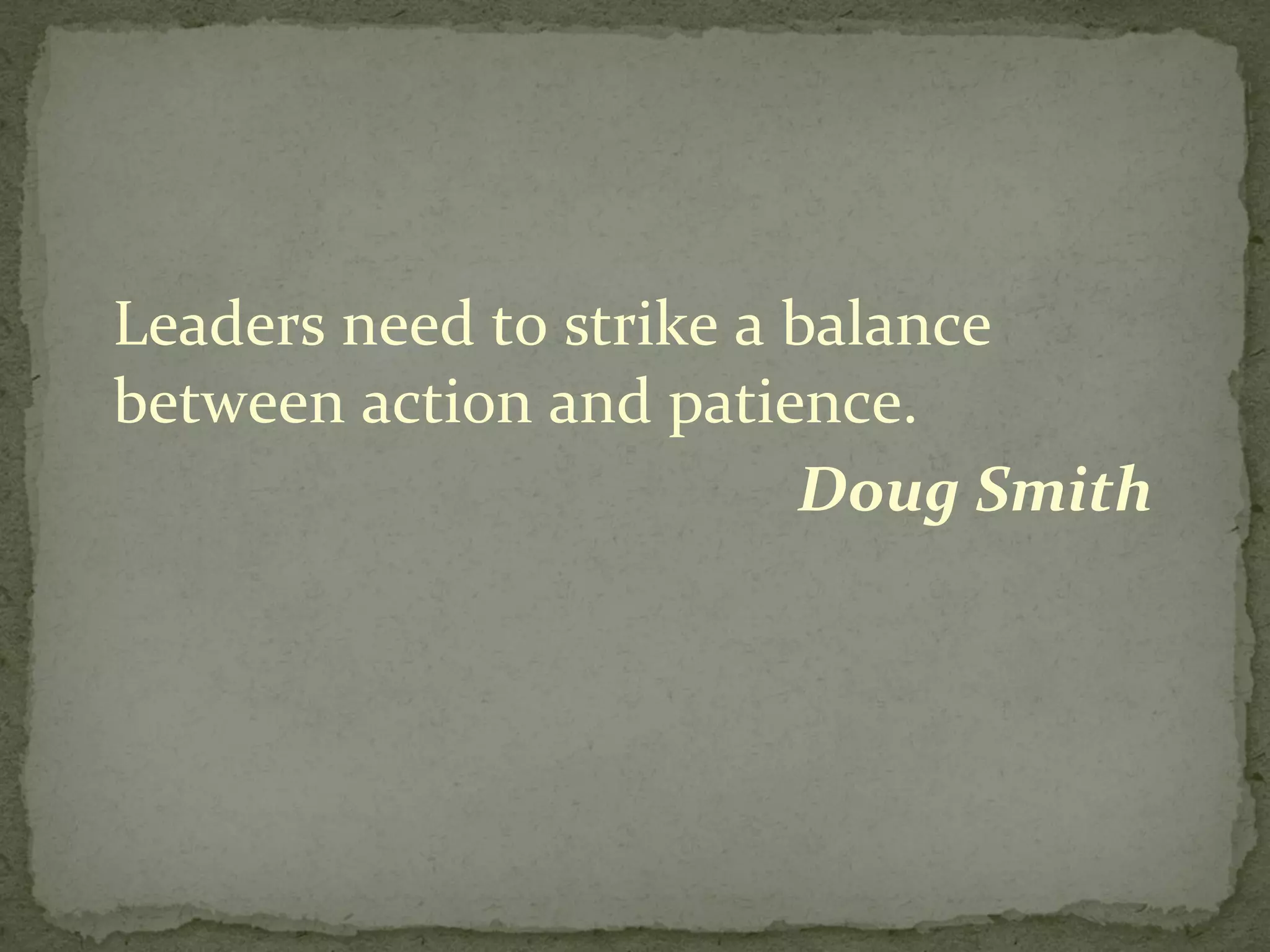 Leaders need to strike a balance between action and patience. Doug Smith  