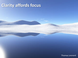 Clarity affords focus




                        Thomas Leonard
 