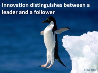 Innovation distinguishes between a
leader and a follower




                               Steve Jobs
 