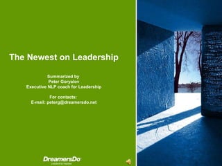 The Newest on Leadership Summarized by   Peter Goryalov Executive NLP coach for Leadership For contacts :  E-mail :  [email_address] 