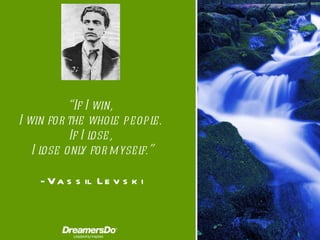 “ If I win,  I win for the whole people.  If I lose,  I lose only for myself. ” -  Vassil Levski 