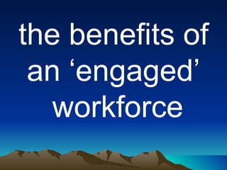 the benefits of an ‘engaged’ workforce 
