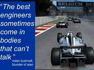 “ The best  engineers  sometimes come in  bodies that can’t  talk .” nolan bushnell, founder of atari 