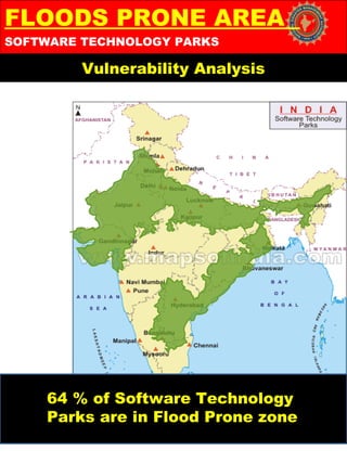 Vulnerability Analysis
SOFTWARE TECHNOLOGY PARKS
FLOODS PRONE AREA
64 % of Software Technology
Parks are in Flood Prone zone
 