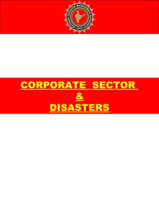 CORPORATE SECTOR
&
DISASTERS
 