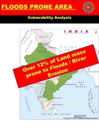 FLOODS PRONE AREA
Vulnerability Analysis
Over 12% of Land mass
prone to Floods / River
Erosion
 