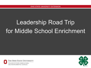 OHIO STATE UNIVERSITY EXTENSION
Leadership Road Trip
for Middle School Enrichment
 