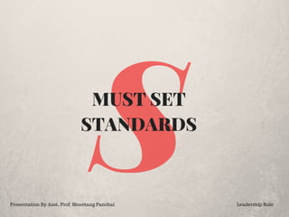 SMUST SET
STANDARDS
Presentation By Asst. Prof. Shwetang Panchal Leadership Role
 