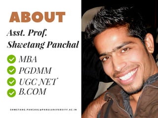 ABOUT
S H W E T A N G . P A N C H A L @ P A R U L U N I V E R S I T Y . A C . I N
MBA
PGDMM
UGC NET
B.COM
Asst. Prof.
Shwetang Panchal
 