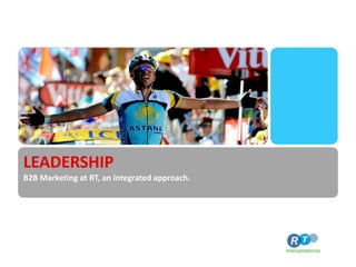 LEADERSHIP B2B Marketing at RT, an integrated approach.    
