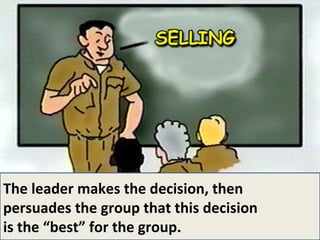 The leader makes the decision, then persuades the group that this decision  is the “best” for the group. 