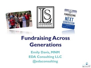 Fundraising Across
   Generations
   Emily Davis, MNM
  EDA Consulting LLC
    @edaconsulting
 
