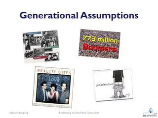 Generational Assumptions




edaconsulting.org   Fundraising and the Next Generation
 