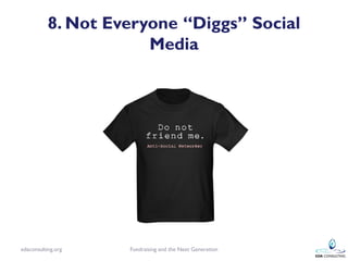 8. Not Everyone “Diggs” Social
                       Media




edaconsulting.org   Fundraising and the Next Generation
 