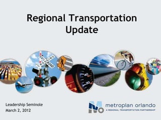 Regional Transportation
                  Update




Leadership Seminole
March 2, 2012
 