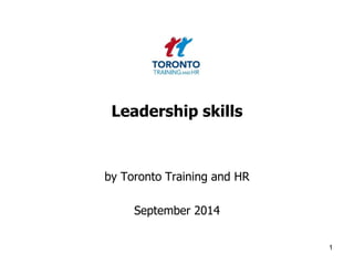 Leadership skills 
by Toronto Training and HR 
September 2014 
1 
 