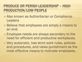 IMPOVERISHED LEADERSHIP – LOW
PRODUCTION/LOW PEOPLE
 Leader is mostly ineffective.
 Has neither a high regard for creati...