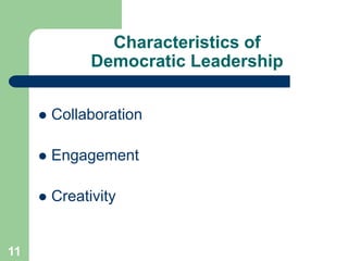 Characteristics of
Democratic Leadership
 Collaboration
 Engagement
 Creativity
11
 