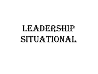 Leadership
SItuational
 
