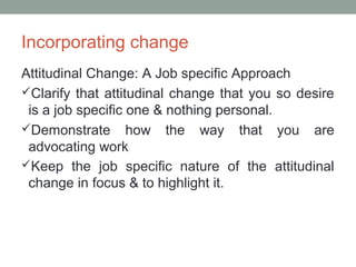 Incorporating change
Attitudinal Change: A Job specific Approach
Clarify that attitudinal change that you so desire
is a ...
