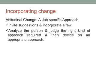 Incorporating change
Attitudinal Change: A Job specific Approach
Invite suggestions & incorporate a few.
Analyze the per...