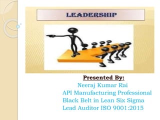 Presented By:
Neeraj Kumar Rai
API Manufacturing Professional
Black Belt in Lean Six Sigma
Lead Auditor ISO 9001:2015
 