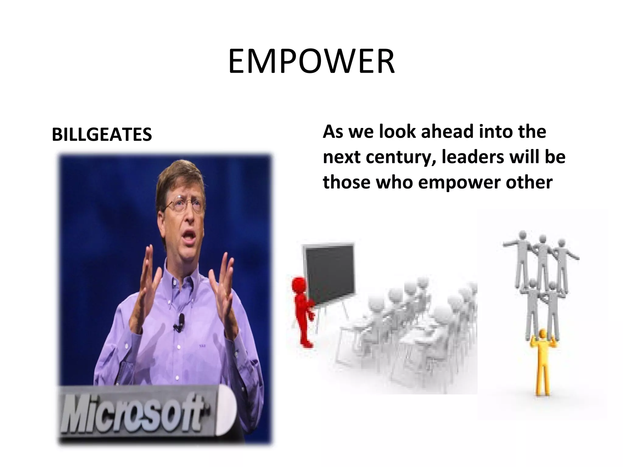 EMPOWER 
BILLGEATES As we look ahead into the 
next century, leaders will be 
those who empower other 
 