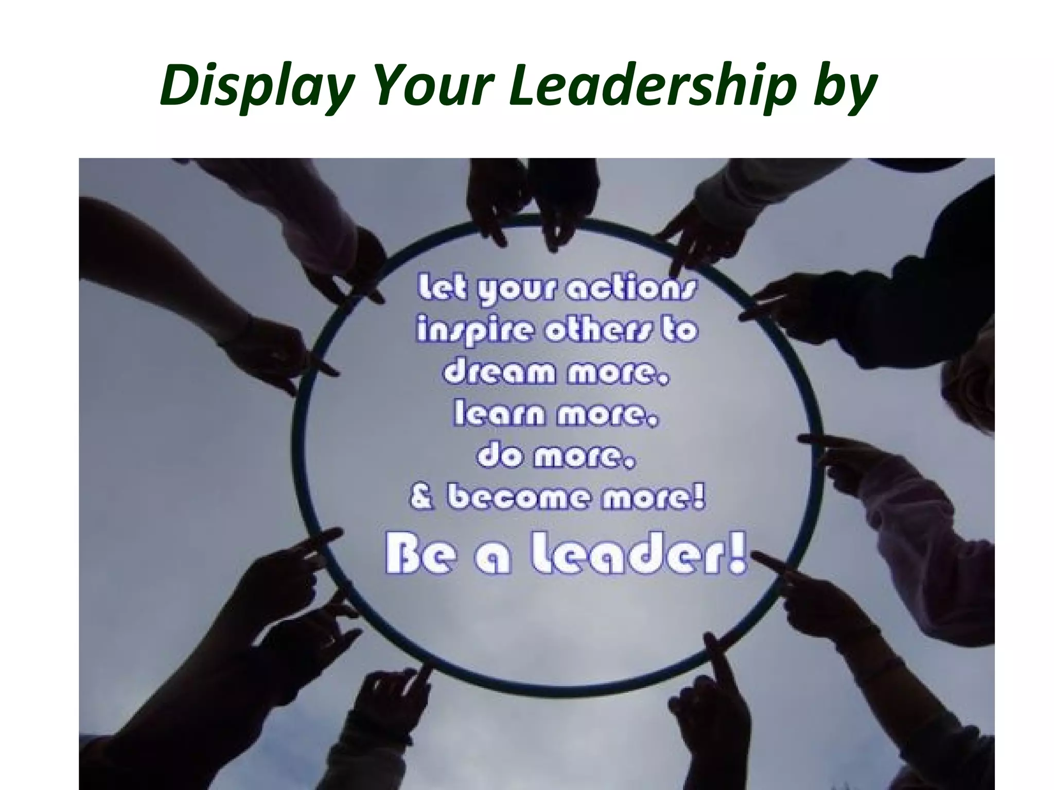 Display Your Leadership by 
 