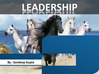 LEADERSHIP
By : Sandeep Gupta
 