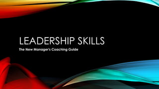 LEADERSHIP SKILLS
The New Manager's Coaching Guide
 
