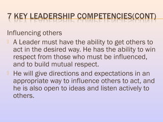 Influencing others
 A Leader must have the ability to get others to
act in the desired way. He has the ability to win
res...