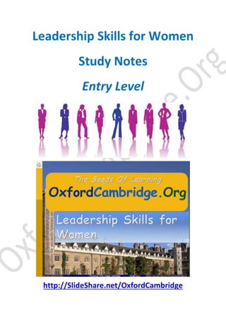 Leadership Skills for Women
Study Notes
+W Series - Business Skills For Women1
http://SlideShare.net/OxfordCambridge
1 Men are allowed to read too, if they wish, as the language style and the document format are universal.
 